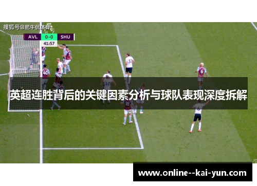 英超连胜背后的关键因素分析与球队表现深度拆解 英超连胜背后的关键因素分析与球队表现深度拆解