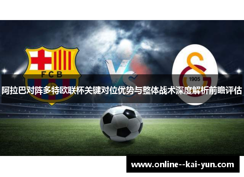 阿拉巴对阵多特欧联杯关键对位优势与整体战术深度解析前瞻评估 阿拉巴对阵多特欧联杯关键对位优势与整体战术深度解析前瞻评估